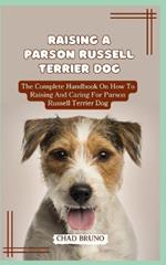 Raising a Parson Russell Terrier Dog: The Complete Handbook On How To Raising And Caring For Parson Russell Terrier Dog