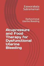 Acupressure and Food Therapy for Dysfunctional Uterine Bleeding: Dysfunctional Uterine Bleeding