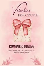 Romantic Dining: 60 Luxurious Valentine's Day Recipes for Two (Valentine for couple Vol.1)