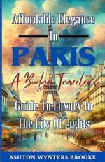 Affordable Elegance in Paris: A Budget Traveler's Guide to Luxury in the City of Lights