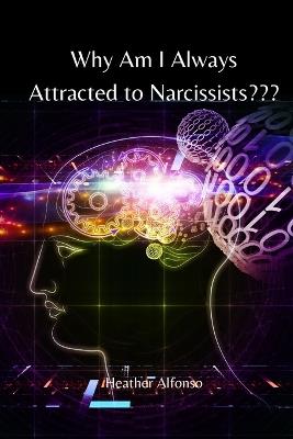 Why Am I Always Attracted to Narcissists - Heather Alfonso - cover