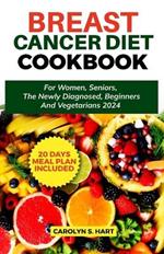 Breast Cancer Diet Cookbook: For Women, Seniors The Newly Diagnosed, Beginners and Vegetarians 2024