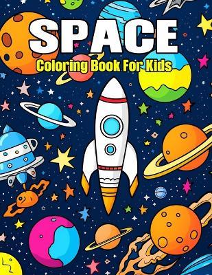 Space Coloring Book For Kids: Fun and Amazing Coloring Pages Cosmic Colors & Stellar Mazes Space Adventures for (Children's Coloring Books) - S a Collection - cover