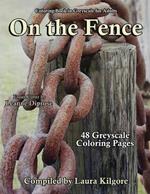 On the Fence: 48-Page Coloring Book in Greyscale for Adults. The theme for this book is all about things, objects being on a fence. This is a beautiful book with landscapes, portraits, animals and so much more.