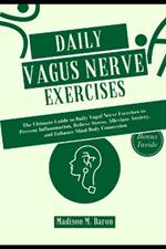 Daily Vagus Nerve Exercises: The Ultimate Guide to Daily Vagal Nerve Exercises to Prevent Inflammation, Relieve Stress, Alleviate Anxiety, and Enhance Mind-Body Connection