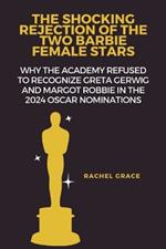 The shocking rejection of the two Barbie female stars: Why the academy refused to recognize Greta Gerwig and Margot Robbie in the 2024 Oscar nominations