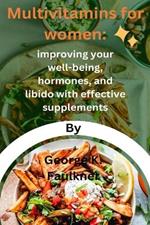 Multivitamins for women: improving your well-being, hormones, and libido with effective supplements