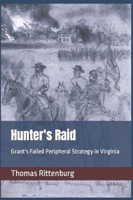 Hunter's Raid: Grant's Failed Peripheral Strategy in Virginia - Thomas Rittenburg - cover