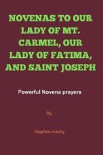 Novenas to Our Lady of Mt. Carmel, Our Lady of Fatima, and Saint Joseph: Powerful Novena prayers