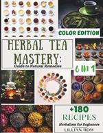 Herbal Tea Mastery: 6-in-1 Guide to Natural Remedies, Infusions, Tea Ceremonies History, Growing Techniques, and Preparation Secrets for Enhanced Health, ?ookbook.
