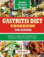 Gastritis Diet Cookbook for Seniors: Delicious Healing with A Gastritis Diet Cookbook Tailored for Senior Vitality