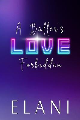 A Baller's Love Forbidden: An Unrequited/Secret Love, Coach's Daughter, Virgin/Bad Boy, College Basketball Romance - Elani - cover