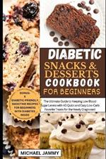 Diabetic Snacks and Desserts Cookbook for Beginners: The Ultimate Guide to Keeping Low Blood Sugar Levels with 40 Quick and Easy Low-Carb Favorite Treats for the Newly Diagnosed