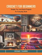 Crochet for Beginners: Simple, Fun, and Quick Projects for Everyday Book