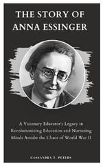 The Story of Anna Essinger: A Visionary Educator's Legacy in Revolutionizing Education and Nurturing Minds Amidst the Chaos of World War II