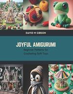 Joyful Amigurumi: Beginner Patterns for Crocheting Soft Toys