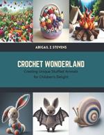 Crochet Wonderland: Creating Unique Stuffed Animals for Children's Delight