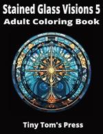 Stained Glass Visions 5: Adult Coloring Book