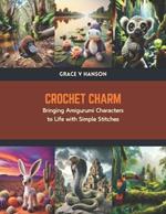 Crochet Charm: Bringing Amigurumi Characters to Life with Simple Stitches