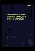 Teen Fitness Fusion: CrossFit, Dance, and Outdoor Workouts