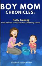 Boy Mom Chronicles: Potty Training: Tips and Stories to Help Get Your Child Potty Trained