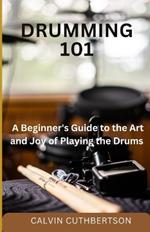 Drumming 101: A Beginner's Guide to the Art and Joy of Playing the Drums