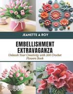 Embellishment Extravaganza: Unleash Your Creativity with 200 Crochet Flowers Book