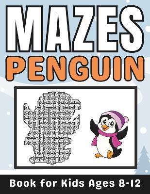 Penguin Gifts for Kids: Penguin Mazes for Kids Ages 8-12: 34 Fun and Challenging Different Penguin Shapes Puzzles Activity Book for Boys and Girls with Solutions - Mehran Press - cover