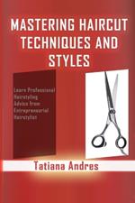 Mastering Haircut Techniques and Styles: Learn Professional Hairstyling Advice from Entrepreneurial Hairstylist