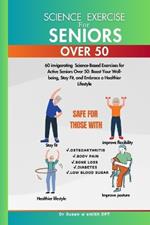 Science Exercise for Seniors Over 50: 60 invigorating Science-Based Exercises for Active Seniors Over 50: Boost Your Well-being, Stay Fit, and Embrace a Healthier Lifestyle.