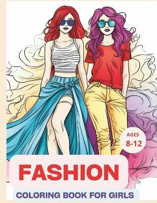 Fashion Coloring Book For Girls Ages 8-12: Stylish Fashion and Beauty Coloring Pages for Kids and Teens, for Fun and Creativity - Mary Green - cover