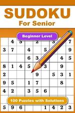 Sudoku For Senior Beginner Level 100 Puzzles With Solution: Adult Activities Book For Fun And Relaxation With Big Font As 1 Table Per Page. Convenient To Carrying With Traveling Size 6x9 Inches.