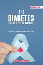 The Diabetes Code for Seniors: Embracing Diabetes in the Golden Years