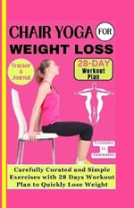 Chair Yoga for Weight Loss: Carefully curated and simple Exercises with 28 Days workout plan to Quickly lose weight