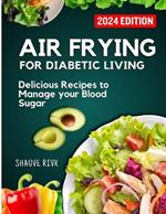 Air Frying For Diabetic Living: Delicious Recipes To Manage Your Blood Sugar