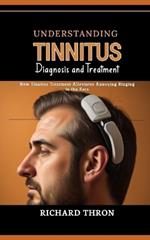 Understanding Tinnitus: Diagnosis and Treatment: New Tinnitus Treatment Alleviates Annoying Ringing in the Ears