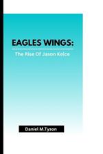 Eagles Wings: The Rise Of Jason Kelce