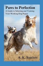 Paws to Perfection: A Guide to Selecting and Training Your Working Dog Puppy