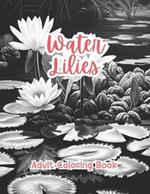 Water Lilies Coloring Book For Adults Grayscale Images By TaylorStonelyArt: Volume I