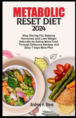 Metabolic Reset Diet 2024: Stop Storing Fat, Balance Hormones and Lose Weight Naturally by Eating More Food Through Delicious Recipes and Easy 7 days Meal Plan - Andrew Hanoun Steve - cover