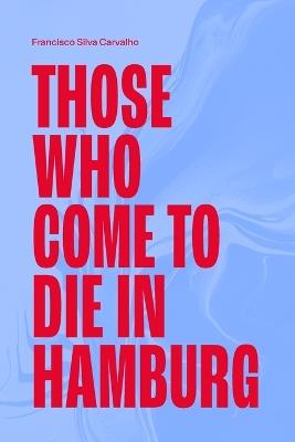 Those Who Come to Die in Hamburg - Francisco Silva Carvalho - cover