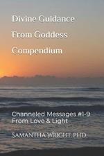 Divine Guidance From Goddess Compendium: Channeled Messages #1-9 From Love & Light