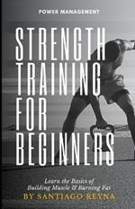 Strength Training for Beginners: Learn the Basics of Building Muscle & Burning Fat