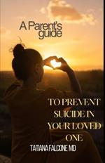 A Parent's Guide: to Prevent Suicide in your loved one