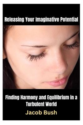 Releasing Your Imaginative Potential: Finding Harmony and Equilibrium in a Turbulent World - Jacob Bush - cover