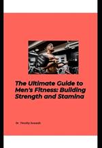 Ultimate Guide to Men's Fitness: Building Strength and Stamina
