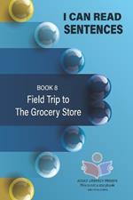 I Can Read Sentences Adult Literacy Primer (This is not a storybook): Book 8: Field Trip to the Grocery Store