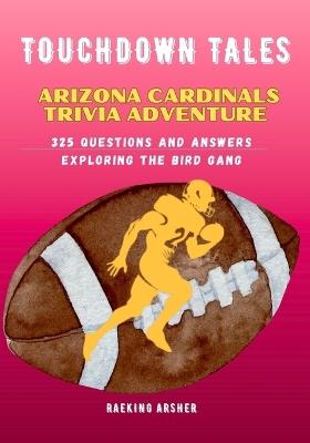 Touchdown Tales: Arizona Cardinals Trivia Adventure - Raeking Arsher - cover