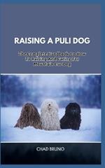 Raising a Puli Dog: The Complete Handbook On How To Raising And Caring For Puli Dog