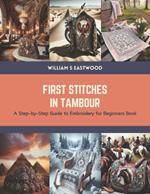 First Stitches in Tambour: A Step-by-Step Guide to Embroidery for Beginners Book